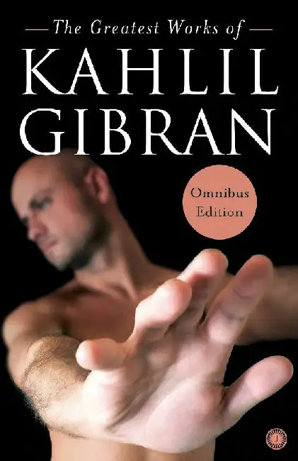 The Greatest Works of Kahlil Gibran by Kahlil Gibran