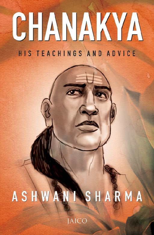 Chanakya: His Teachings and Advice by Ashwani Sharma