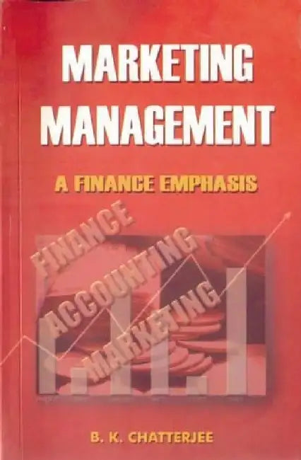Marketing Management: A Finance Emphasis by B.K. Chatterjee