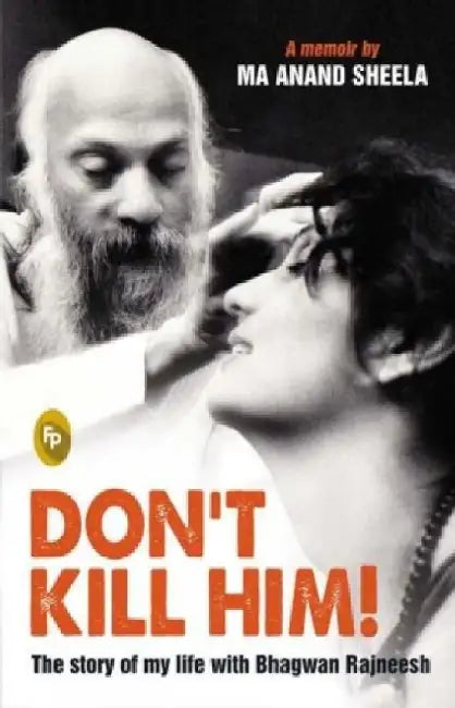 Dont Kill Him!: The Story of My Life with Bhagwan Rajneesh by Ma Anand Sheela