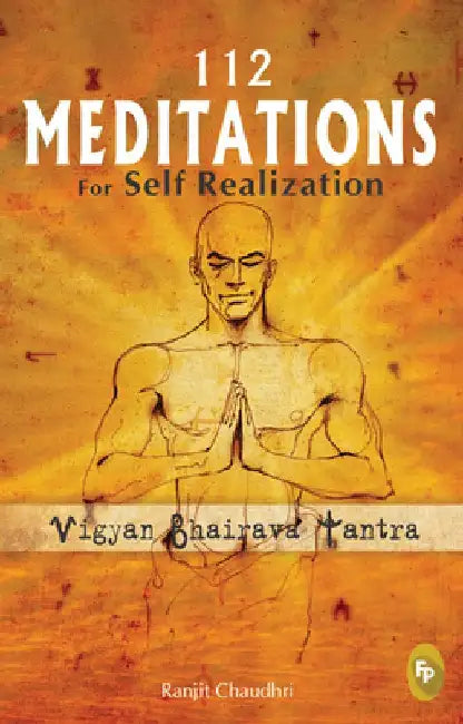 112 Meditations for Self Realization: Vigyan Bhairava Tantra by Ranjit Chaudhri