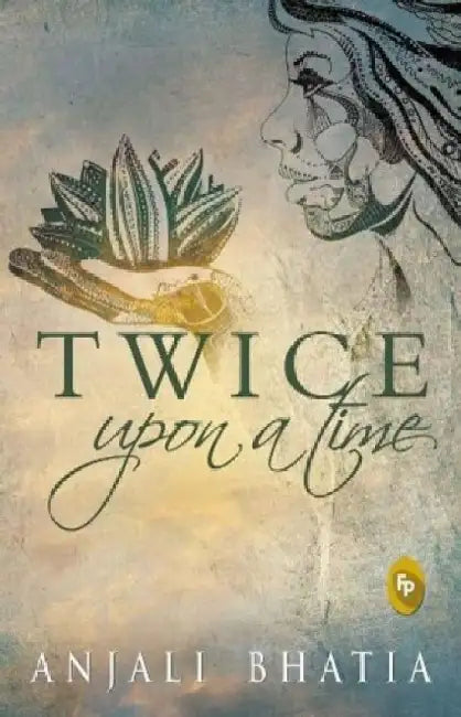 Twice Upon A Time by Anjali Bhatia