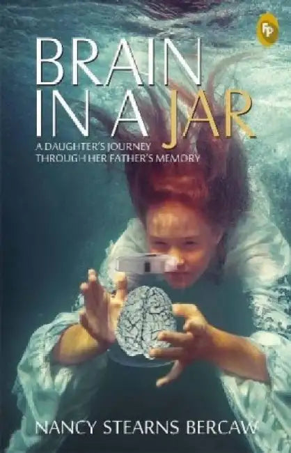 Brain in a Jar: A Daughter's Journey Through Her Father's Memory by Nancy Stearns Bercaw