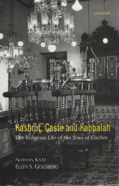 Kashrut, Caste & Kabbalah: The Religious Life of the Jews of Cochin by Theodore H. Friedgut