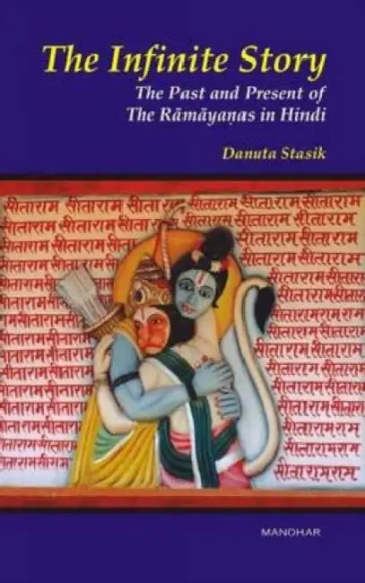 The Infinite Story: The Past and Present of the Ramayanas in Hindi by Danuta Stasik