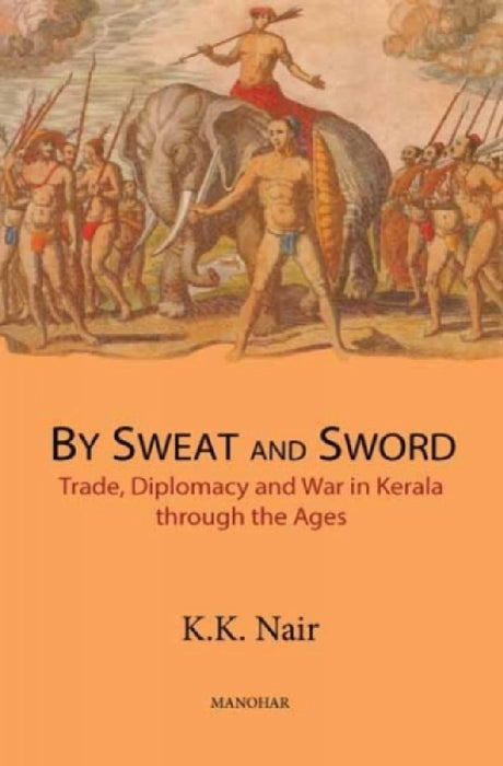 Sweat & Sword: Trade, Diplomacy & War In Kerala Through The Ages  by Estelle Roith
