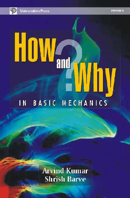 How and Why in Basic Mechanics by Arvind Kumar, Shrish Barve