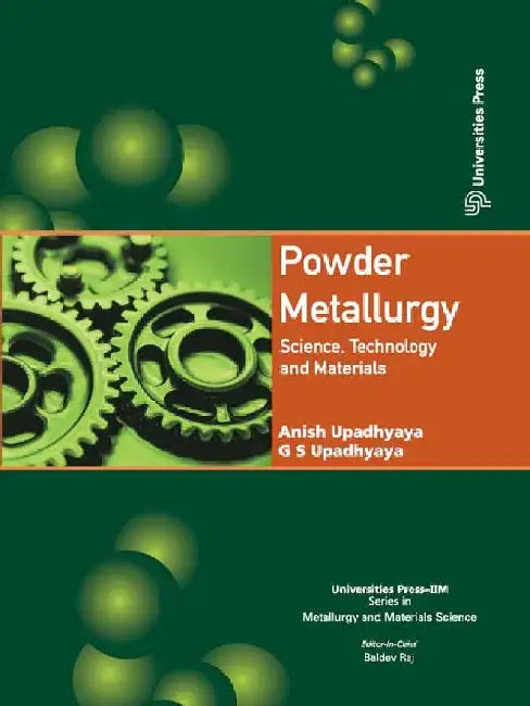 Powder Metallurgy: Science, Technology and Materials by Anish Upadhyaya, G S Upadhyaya