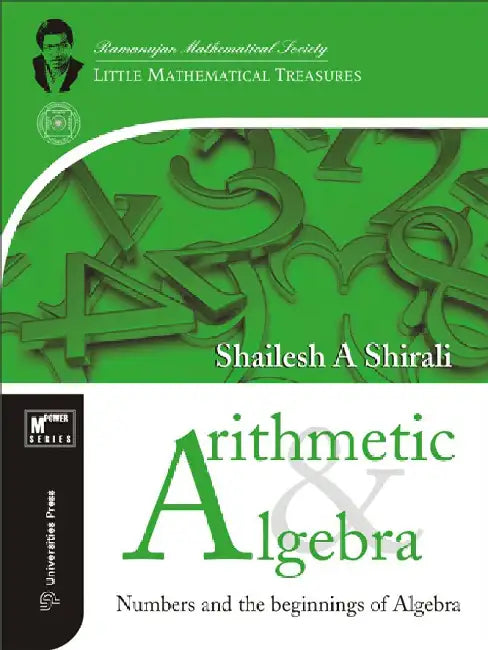 Arithmetic and Algebra: Numbers and the beginnings of Algebra by Shailesh A Shirali