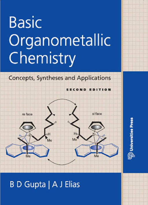 Basic Organometallic Chemistry: Concepts, Syntheses and Applications by B D Gupta, A J Elias