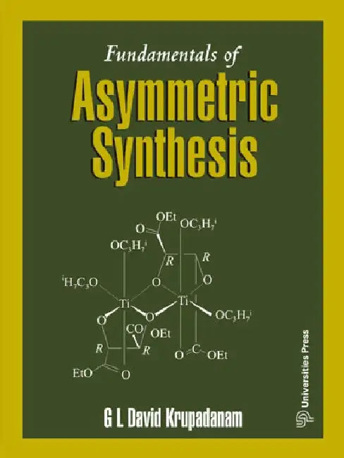Fundamentals of Asymmetric Synthesis by G L David Krupadanam