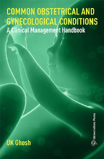 Common Obstretical And Gynecological Conditions - A Clinical Management Handbook by Dr Ujjal K Ghosh