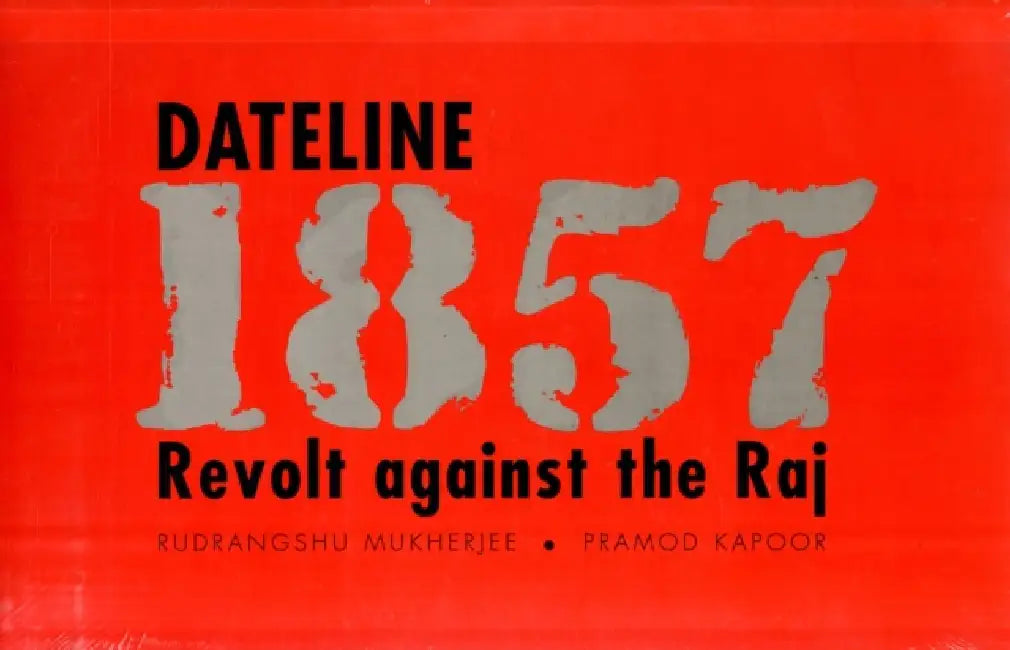 Dateline1857: Revolt Against The Raj by Rudrangshu Mukherjee