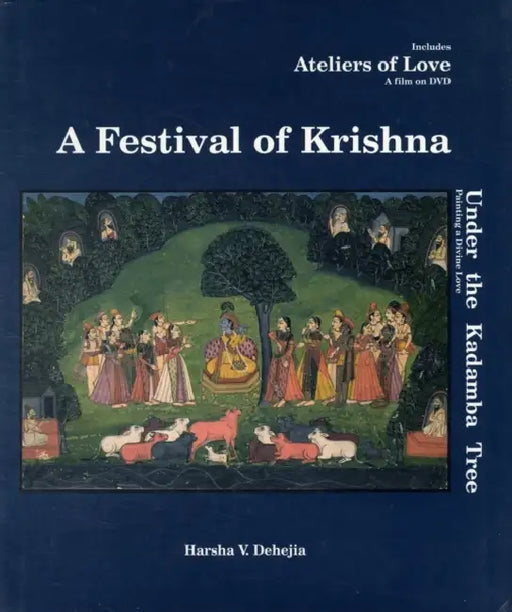 A Festival Of Krishna: Under The Kadamba Tree by Harsha V. Dehejia