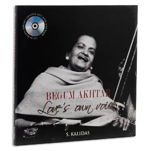 Begum Akhtar: Love's Own Voice by S. Kalidas