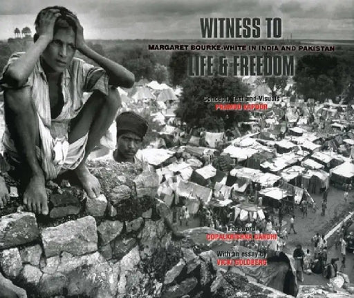 Witness to Life and Freedom: Margaret Bourke - White in India and Pakistan by Pramod Kapoor
