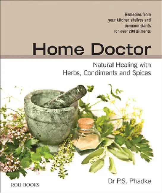 Home Doctor: Natural Healing with Herbs, Condiments and Spices by P. S. Phadke