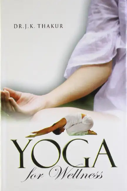 Yoga for Wellness by Dr. J.K. Thakur