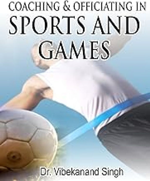 Coaching And Officiating In Sports And Games  by Vibekanand Singh