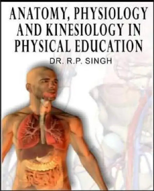 Anatomy Physiology and Kinesiology in Physical Education by Dr. R.P. Singh