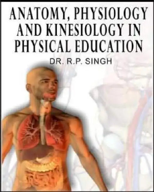 Anatomy Physiology and Kinesiology in Physical Education by Dr. R.P. Singh