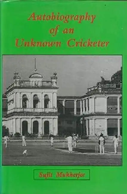 Autobiography Of An Unknown Cricketer by Sujit Mukherjee