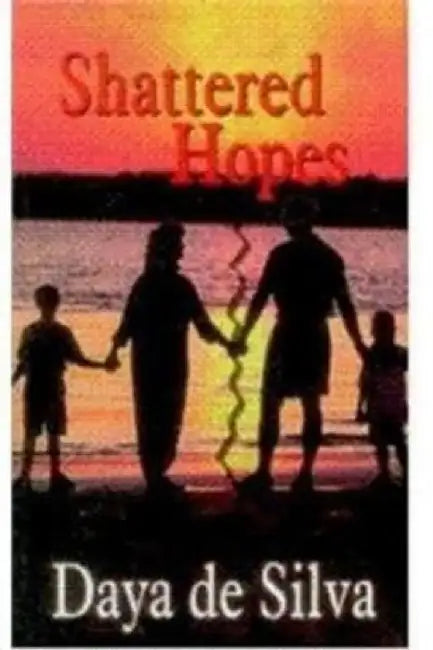 Shattered Hopes: A Novel by Silva Daya De