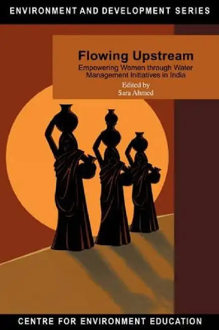 Flowing Upstream: Empowering Women through Water Management Initiatives in India by Sara Ahmed