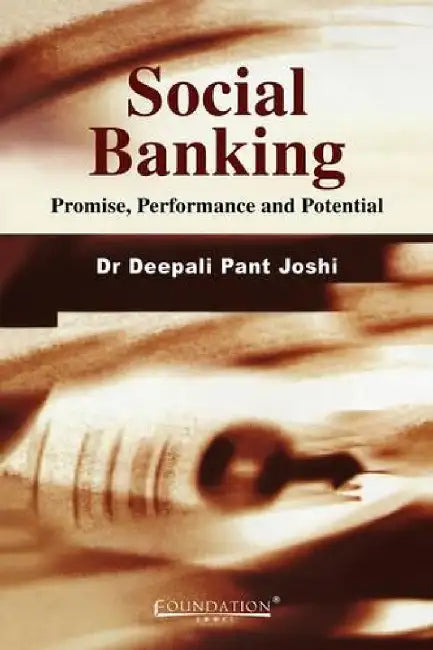 Social Banking: Promise, Performance and Potential by Dr Deepali Pant Joshi