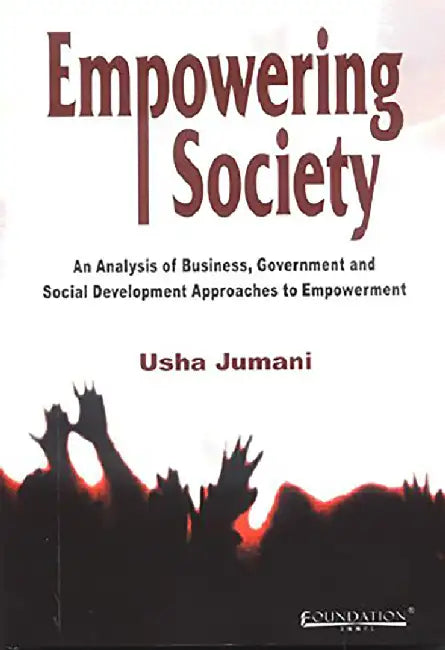 Empowering Society: An Analysis of Business, Government and Social Development Approaches to Empowerment--India by Usha Jumani, Usha Jamani