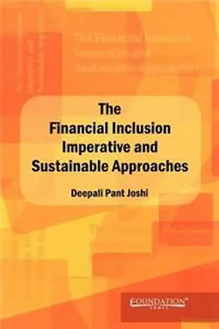 The Financial Lnclusion Lmperative And Sustainable Approaches by Deepali Pant Joshi