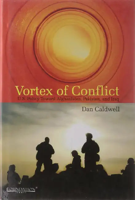 Vortex of Conflict: U.S. Policy Toward Afghanistan, Pakistan, and Iraq by Dan Caldwell