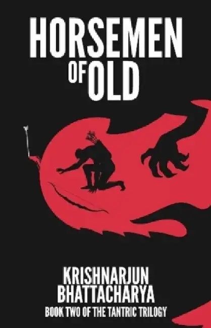 Horsemen of Old:: Book Two of the Tantric Trilogy by Krishnarjun Bhattacharya