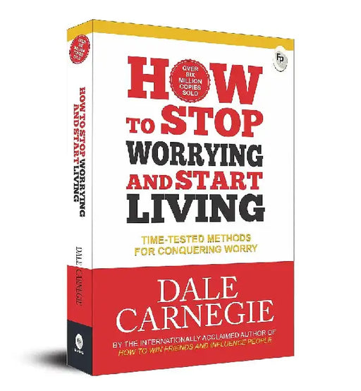 How to Stop Worrying and Start Living: Time-Tested Methods for Conquering Worry 
