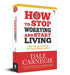 How to Stop Worrying and Start Living: Time-Tested Methods for Conquering Worry  by Dale Carnegie