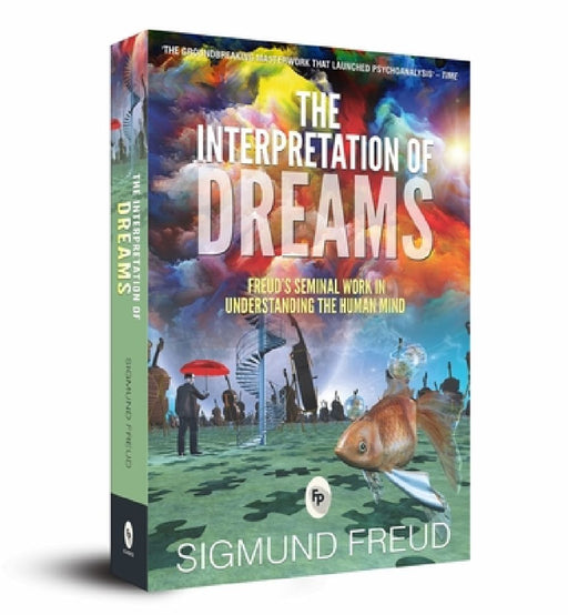 The Interpretation of Dreams: Freud's Seminal Work in Understanding the Human Mind by Sigmund Freud