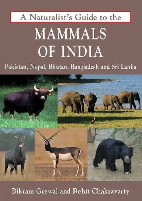 A Naturalist's Guide to The Mammals of India by Bikram Grewal