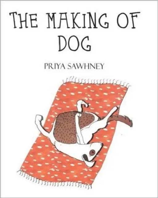 The Making Of Dog by Priya Sawhney