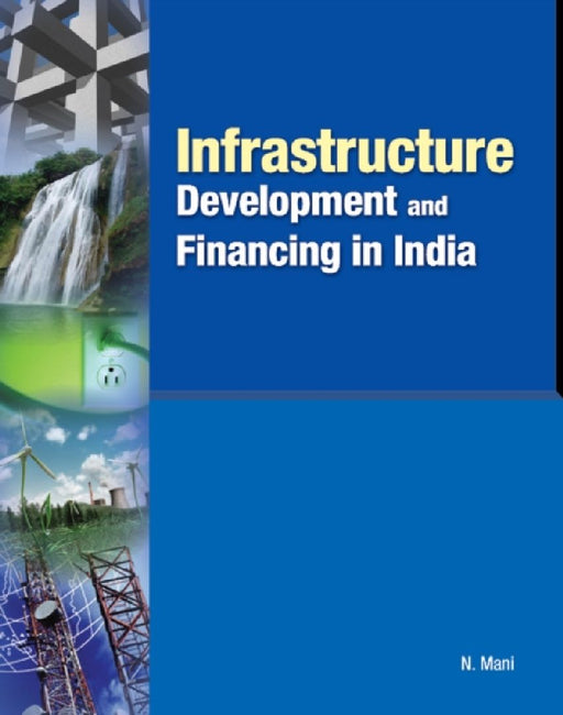 Infrastructure Development and Financing in India  by N. Mani