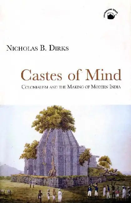 Castes of Mind: Colonialism and the Making of Modern India by Nicholas B.Dirks