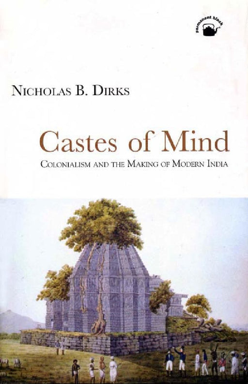 Castes of Mind: Colonialism and the Making of Modern India by Nicholas B.Dirks
