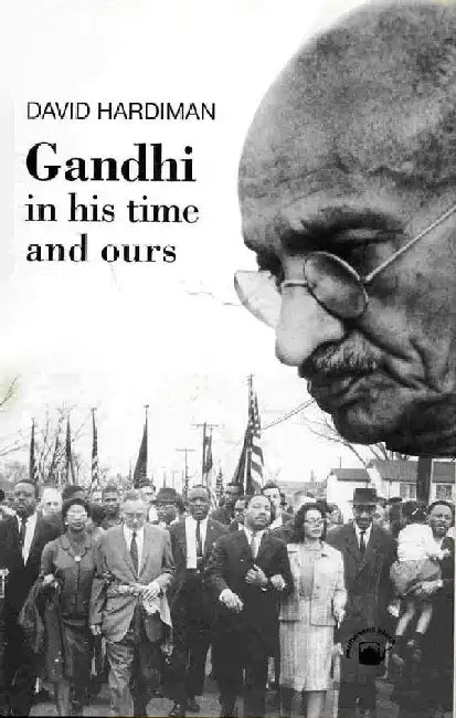 Gandhi: In His Time and Ours by David Hardiman