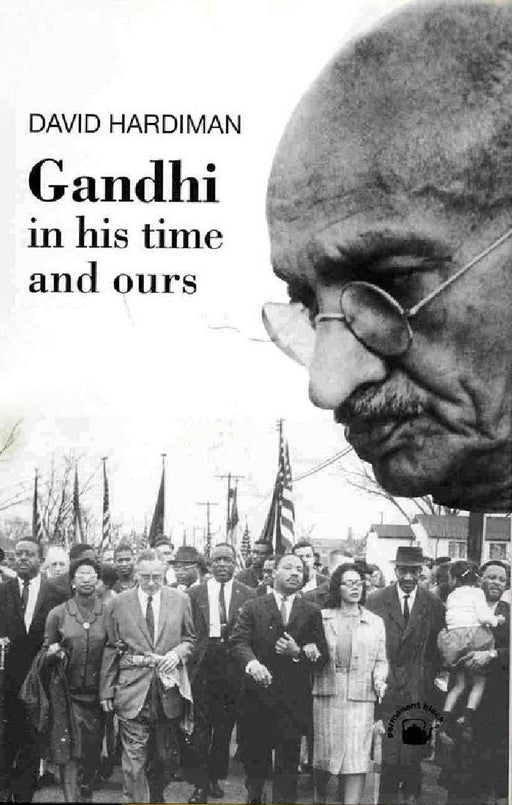 Gandhi: In His Time and Ours by David Hardiman