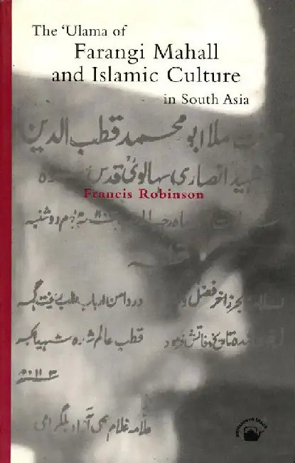 The 'Ulama of Farangi Mahall and Islamic Culture in South Asia by Francis Robinson