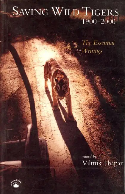 Saving Wild Tigers 1900-2000: The Essential Writings by Valmik Thapar (Ed.)