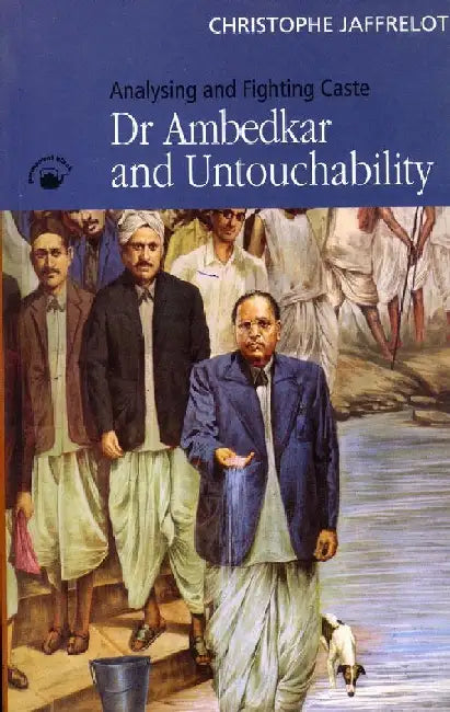 Dr Ambedkar and Untouchability: Analysing and Fighting Caste by Christophe Jaffrelot