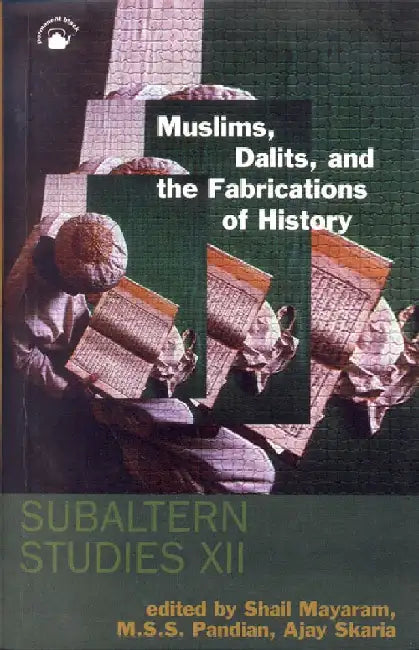 Subaltern Studies XII: Muslims, Dalits, and the Fabrications of History by Shail Mayaram, M.S.S. Pandian and Ajay Skaria(Eds.)
