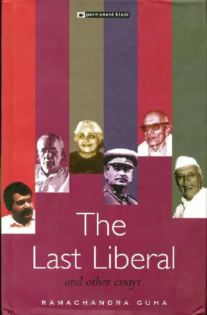 Last Liberal and Other Essays, The by Ramachandra Guha