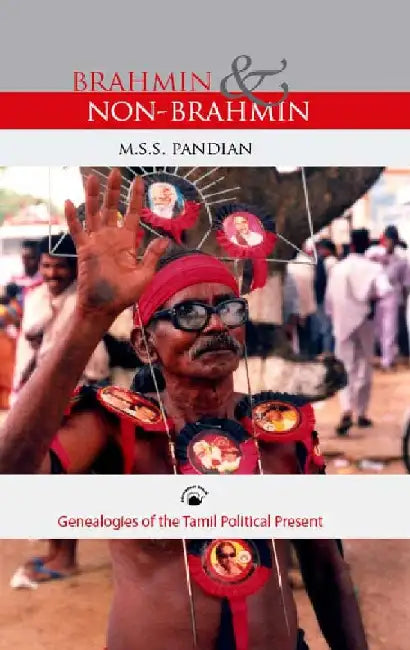 Brahmin and Non-Brahmin: Genealogies of the Tamil Political Present by M.S.S.Pandian