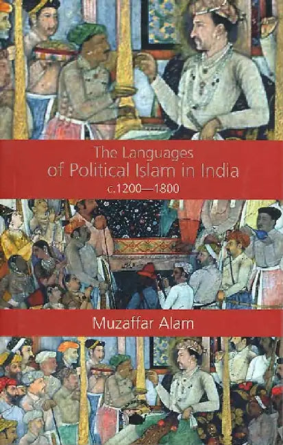 Languages of Political Islam in India c.1200-1800, The by Muzaffar Alam